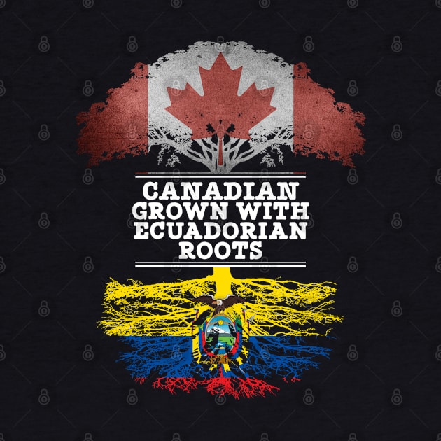 Canadian Grown With Ecuadorian Roots - Gift for Ecuadorian With Roots From Ecuador by Country Flags